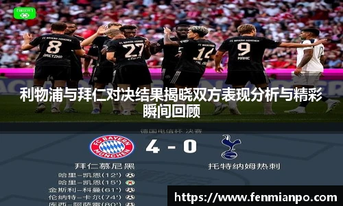best365官方网站利物浦与拜仁对决结果揭晓双方表现分析与精彩瞬间回顾