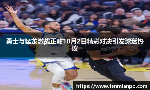 best365官方网站勇士与猛龙激战正酣10月2日精彩对决引发球迷热议
