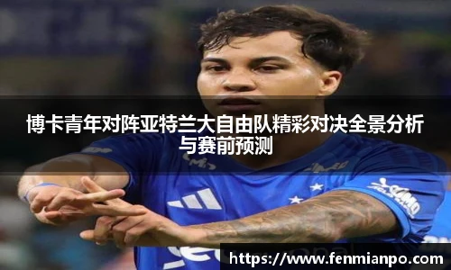 best365官方网站博卡青年对阵亚特兰大自由队精彩对决全景分析与赛前预测