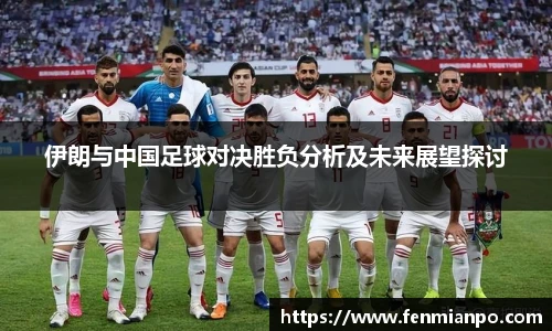 伊朗与中国足球对决胜负分析及未来展望探讨